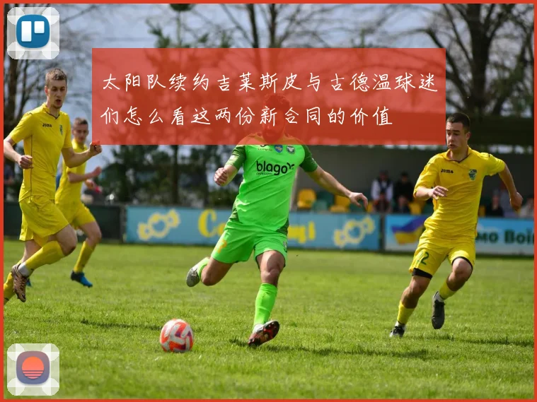太阳队续约吉莱斯皮与古德温球迷们怎么看这两份新合同的价值