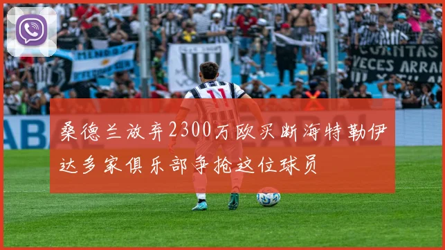 桑德兰放弃2300万欧买断海特勒伊达多家俱乐部争抢这位球员