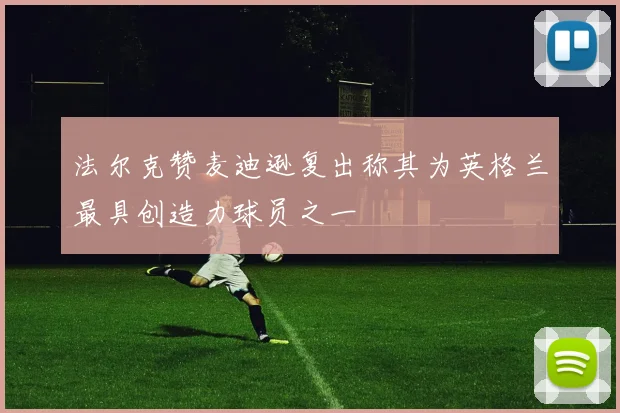 法尔克赞麦迪逊复出称其为英格兰最具创造力球员之一