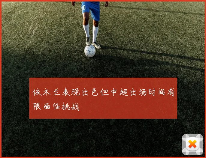 依木兰表现出色但中超出场时间有限面临挑战