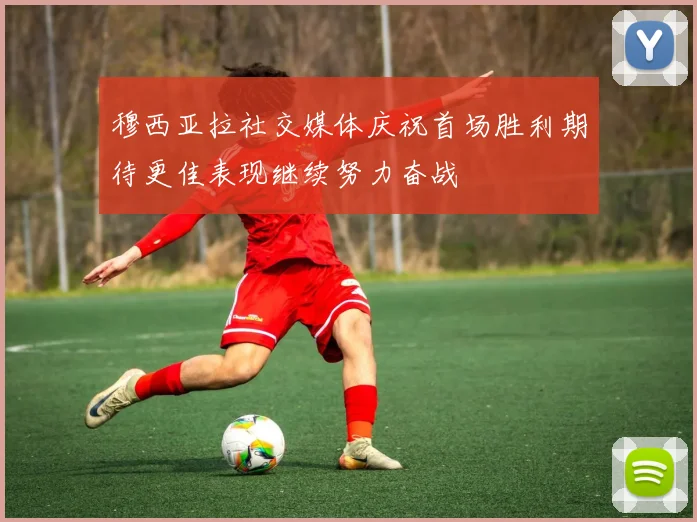穆西亚拉社交媒体庆祝首场胜利期待更佳表现继续努力奋战